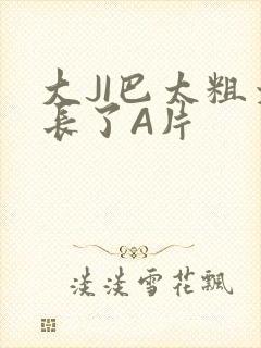 大JI巴太粗太长了A片