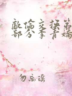 敌伦交换第11部分李青娇与小丹