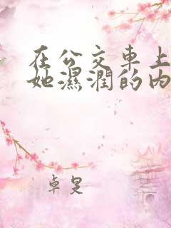 在公交车上拨开她湿润的内裤