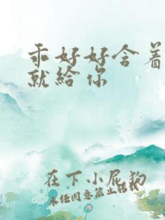 乖好好含着待会就给你