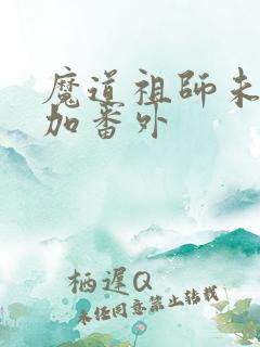 魔道祖师未删减加番外