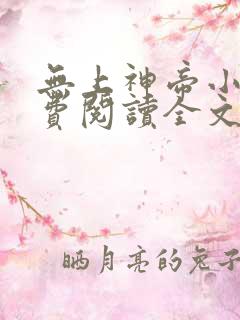 无上神帝小说免费阅读全文无弹窗