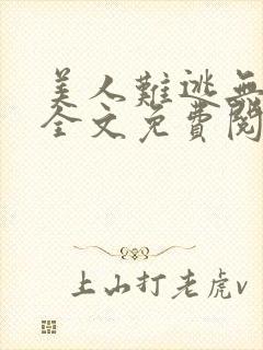 美人难逃无删减全文免费阅读