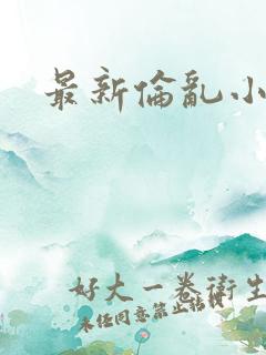 最新伦乱小说