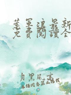 叶军浪最新章节免费阅读全文