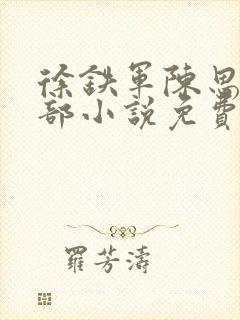 徐铁军陈思雅全部小说免费阅读