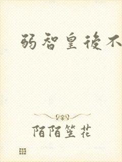 弱智皇后不好欺