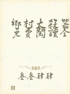乡村大杀器龙根免费阅读全文