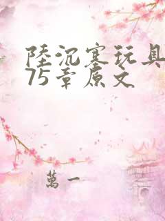 陆沉塞玩具高速75章原文