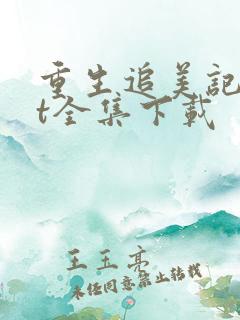 重生追美记txt全集下载