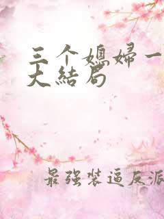 三个媳妇一锅烩大结局