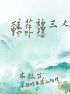 校花被三人拖去野外爆