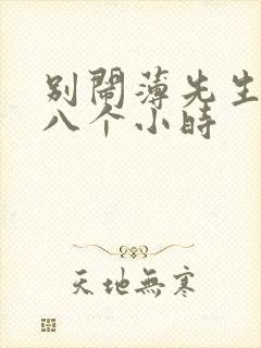 别闹薄先生做了八个小时