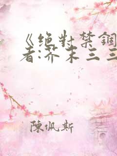 《绝对禁锢》作者:芥末三三