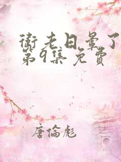 卫老日晕了淑蓉第9集免费