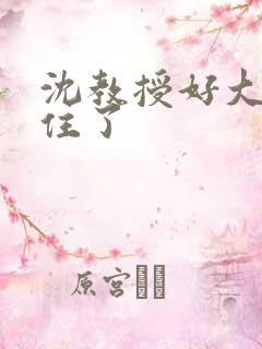 沈教授好大含不住了