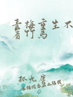 青梅重生不再缠着竹马