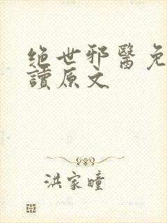 绝世邪医免费阅读原文