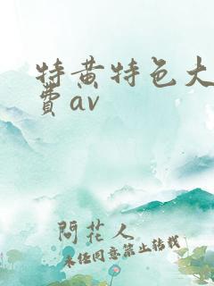 特黄特色大片免费av