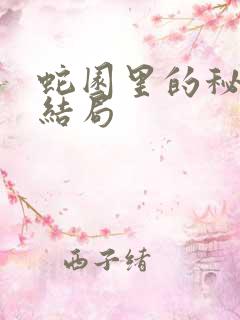 蛇园里的秘密大结局