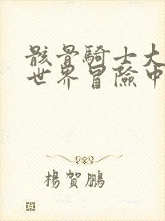 骸骨骑士大人异世界冒险中小说