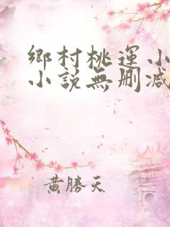 乡村桃运小神医小说无删减正版在线阅读