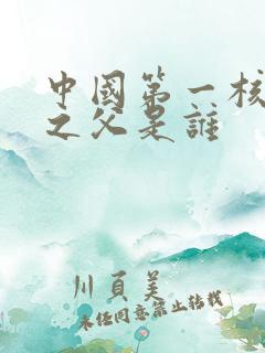 中国第一核潜艇之父是谁