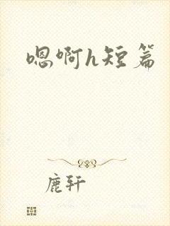 嗯啊h短篇