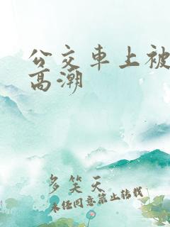公交车上被玩到高潮