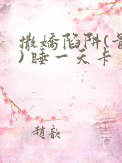 撒娇陷阱(骨科) 睡一天卡
