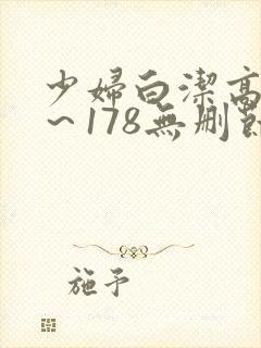 少妇白洁高义1～178无删节