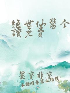 绝世仙医全文阅读免费