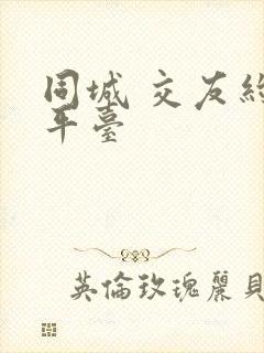 同城 交友约会平台