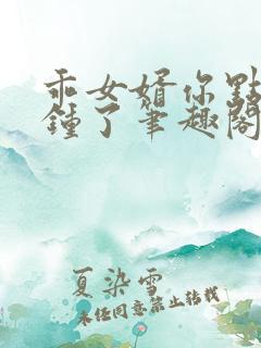 乖女婿你点我的钟了笔趣阁免费阅读
