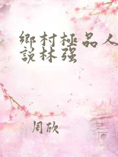 乡村极品人生小说林强