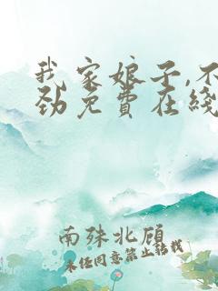 我家娘子,不对劲免费在线阅读