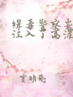 缉毒警察睾丸被注入了高浓缩药剂