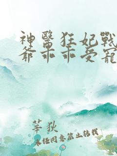 神医狂妃战神王爷乖乖受宠免费阅读