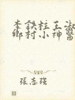 李铁柱王淑兰的乡村小神医小说免费阅读