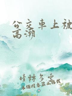 公交车上被摸到高潮