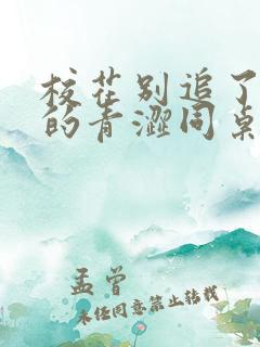 校花别追了,我的青涩同桌又软又甜txt