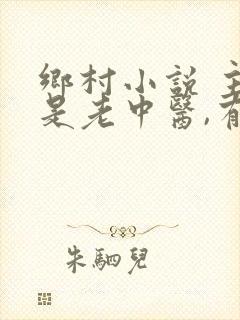 乡村小说 主角是老中医,有女儿
