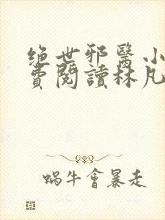 绝世邪医小说免费阅读林凡小说