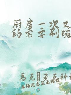 厨房一次又一次的索要刷碗小说