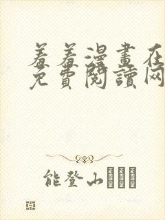 羞羞漫画在线版免费阅读网页漫画网站