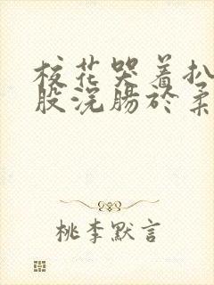 校花哭着扒开屁股浣肠于柔