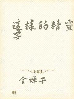 这样的精灵才不要