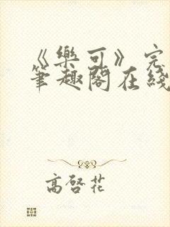 《乐可》完整版笔趣阁在线阅读