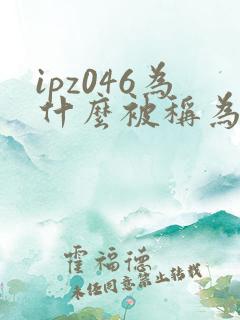 ipz046为什么被称为神作
