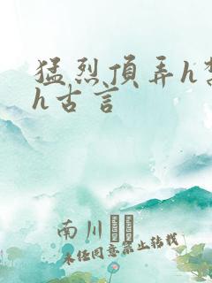 猛烈顶弄h禁欲h古言